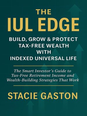 cover image of The IUL Edge Build, Grow & Protect Tax-Free Wealth with Indexed Universal Life
